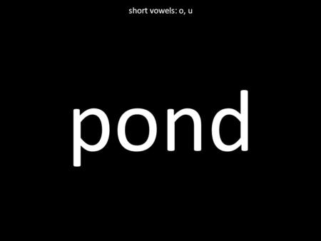 Pond short vowels: o, u. luck short vowels: o, u.