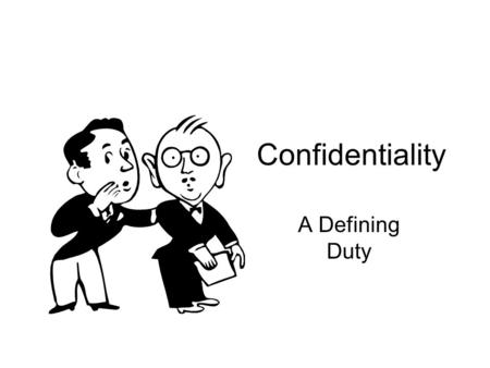 Confidentiality A Defining Duty. What are sources of confidentiality obligations? Constitutional law Disciplinary rules Fiduciary responsibility Court.