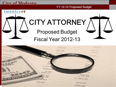 City of Modesto FY 11-12 Proposed Budget CITY ATTORNEY Proposed Budget Fiscal Year 2012-13 FY 12-13 Proposed Budget.