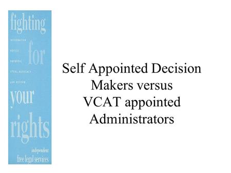 Self Appointed Decision Makers versus VCAT appointed Administrators.