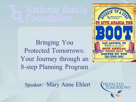 Bringing You Protected Tomorrows: Your Journey through an 8-step Planning Program Speaker : Mary Anne Ehlert.