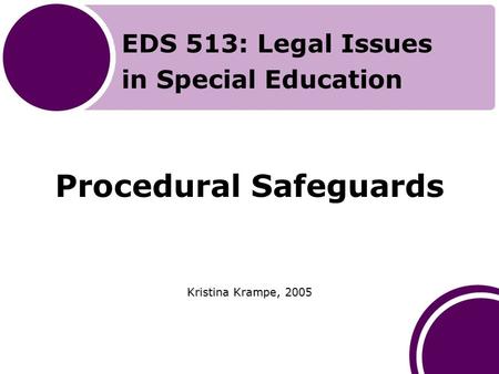 Procedural Safeguards Kristina Krampe, 2005 EDS 513: Legal Issues in Special Education.
