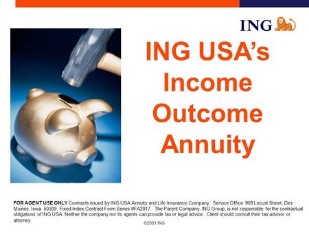 ©2003 ING FOR AGENT USE ONLY Contracts issued by ING USA Annuity and Life Insurance Company. Service Office: 909 Locust Street, Des Moines, Iowa 50309.