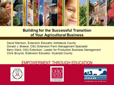 Building for the Successful Transition of Your Agricultural Business EMPOWERMENT THROUGH EDUCATION David Marrison, Extension Educator, Ashtabula County.