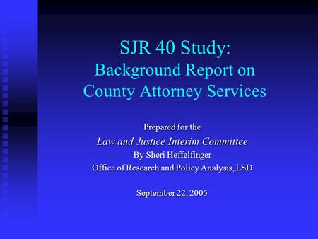 SJR 40 Study: Background Report on County Attorney Services Prepared for the Law and Justice Interim Committee By Sheri Heffelfinger Office of Research.