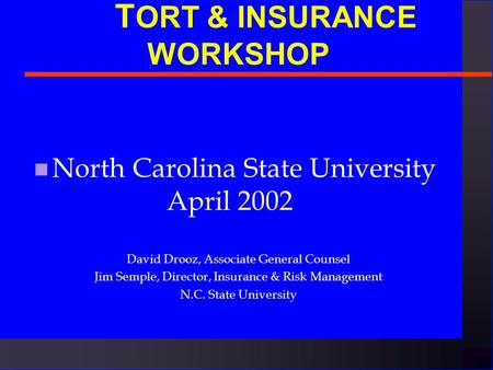 T ORT & INSURANCE WORKSHOP n North Carolina State University April 2002 David Drooz, Associate General Counsel Jim Semple, Director, Insurance & Risk.