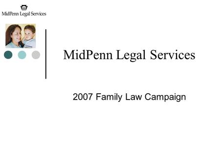 MidPenn Legal Services 2007 Family Law Campaign. Agenda MidPenn is Legal Aid in York County Poverty is a Community Issue Our Campaign.