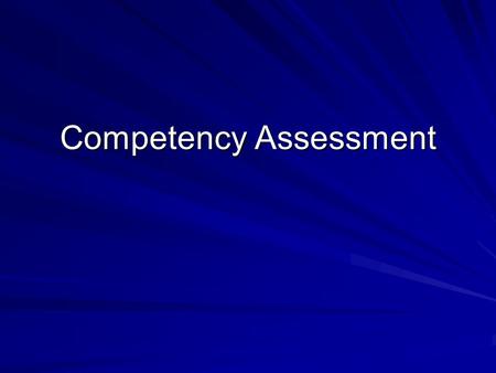 Competency Assessment. Competency and Capacity Capacity/Competency –Legal, clinical, ethical and social construct –“Ability of an individual to make autonomous.