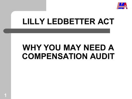 1 LILLY LEDBETTER ACT WHY YOU MAY NEED A COMPENSATION AUDIT.