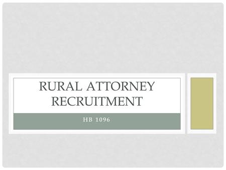 HB 1096 RURAL ATTORNEY RECRUITMENT. BACKGROUND Project Rural Practice Chief Justice’s State of Judiciary Messages 65% of Attorneys are in Minnehaha, Pennington,