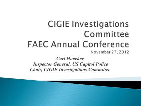 Carl Hoecker Inspector General, US Capitol Police Chair, CIGIE Investigations Committee.