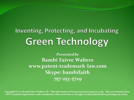 Presented by Bambi Faivre Walters www.patent-trademark-law.com Skype: bambifaith 757-253-5729 Copyright © 2010 Bambi Faivre Walters, PC. This information.