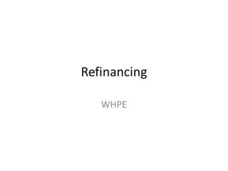 Refinancing WHPE. Goals of Chapter To illustrate the hidden costs that interest adds to a mortgage payment. To explain how refinancing can save homeowners.