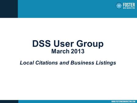 DSS User Group March 2013 Local Citations and Business Listings.