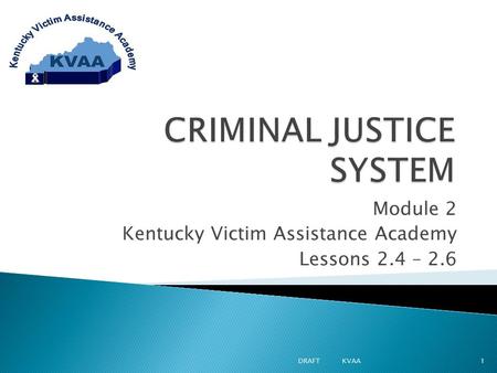 Module 2 Kentucky Victim Assistance Academy Lessons 2.4 – 2.6 1DRAFT KVAA.