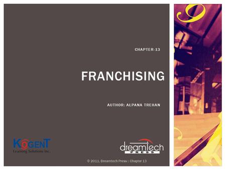 FRANCHISING AUTHOR: ALPANA TREHAN CHAPTER-13 © 2011, Dreamtech Press :: Chapter 13 1.