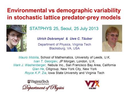 Environmental vs demographic variability in stochastic lattice predator-prey models STATPHYS 25, Seoul, 25 July 2013 Ulrich Dobramysl & Uwe C. Täuber Department.