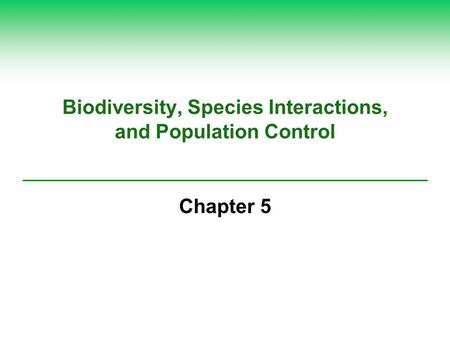 Biodiversity, Species Interactions, and Population Control Chapter 5.