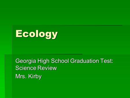 Ecology Georgia High School Graduation Test: Science Review Mrs. Kirby.