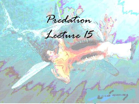 Predation Lecture 15. Overview Chapter in Text: 15, 17 Predation and Herbivory Responses of individuals to predation Responses of populations to predation.