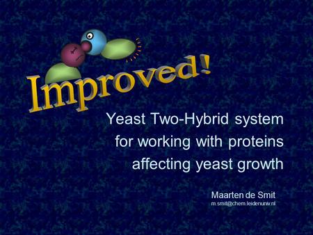 Yeast Two-Hybrid system for working with proteins affecting yeast growth Maarten de Smit
