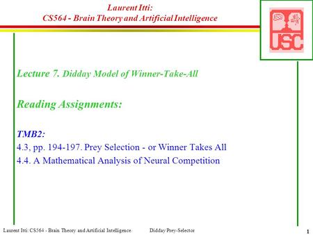 Laurent Itti: CS564 - Brain Theory and Artificial Intelligence. Didday Prey-Selector 1 Laurent Itti: CS564 - Brain Theory and Artificial Intelligence Lecture.