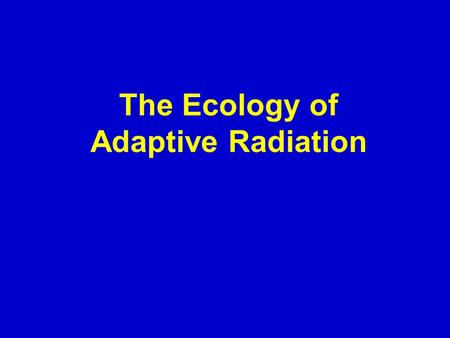 The Ecology of Adaptive Radiation. QUICK Think of the First Adaptive Radiation That Comes to Mind.
