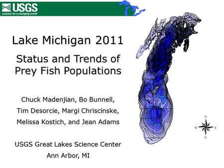 Lake Michigan 2011 Status and Trends of Prey Fish Populations Chuck Madenjian, Bo Bunnell, Tim Desorcie, Margi Chriscinske, Melissa Kostich, and Jean Adams.