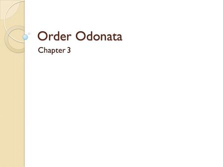 Order Odonata Chapter 3. DRAGONFLIES AND DAMSELFLIES The name Odonata, derived from the Greek odonto-, meaning tooth, refers to the strong teeth found.