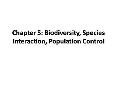 Chapter 5: Biodiversity, Species Interaction, Population Control