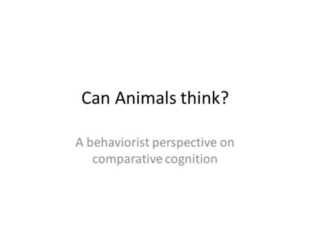 Can Animals think? A behaviorist perspective on comparative cognition.