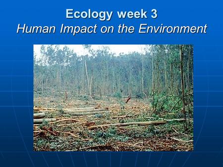Ecology week 3 Human Impact on the Environment. Humans in the Biosphere Like all organisms, we humans participate in food webs and chemical cycles. Like.