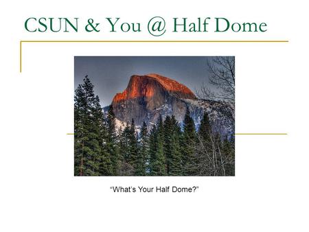 CSUN & Half Dome “What’s Your Half Dome?”. Philosophy Providing physical activities for the community Foster healthy relationships Improve health.