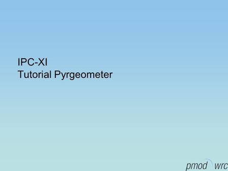 IPC-XI Tutorial Pyrgeometer. Contents Pyrgeometer energy balance Equations for retrieving longwave irradiance Shaded versus unshaded pyrgeometers.
