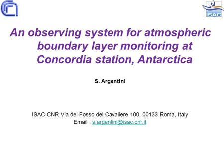 An observing system for atmospheric boundary layer monitoring at Concordia station, Antarctica S. Argentini ISAC-CNR Via del Fosso del Cavaliere 100, 00133.