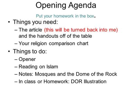 Opening Agenda Put your homework in the box. Things you need: –The article (this will be turned back into me) and the handouts off of the table –Your religion.