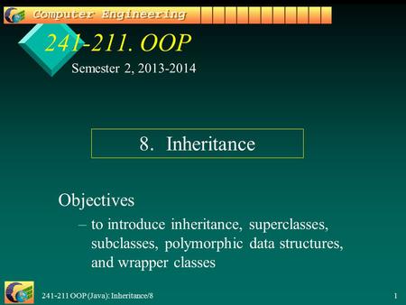 241-211 OOP (Java): Inheritance/8 1 241-211. OOP Objectives – –to introduce inheritance, superclasses, subclasses, polymorphic data structures, and wrapper.