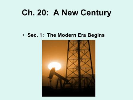 Ch. 20: A New Century Sec. 1: The Modern Era Begins.