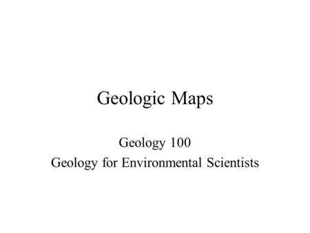 Geologic Maps Geology 100 Geology for Environmental Scientists.