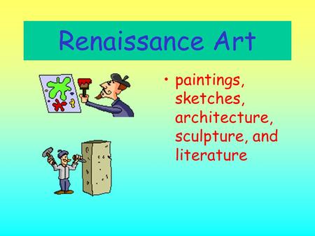 Renaissance Art paintings, sketches, architecture, sculpture, and literature.