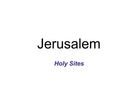 Jerusalem Holy Sites. Western Wall / Wailing Wall The “Temple Mount” was built on the site of Solomon’s Temple Built by Herod for the larger, second temple.