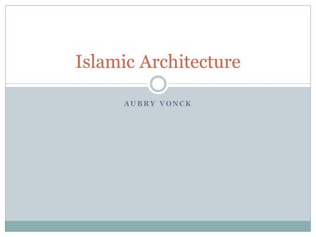 AUBRY VONCK Islamic Architecture. Origins of Islamic Architecture Secular and religious styles from the foundation of Islam in the 7 th century to modern.