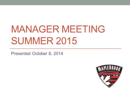 MANAGER MEETING SUMMER 2015 Presented October 8, 2014.