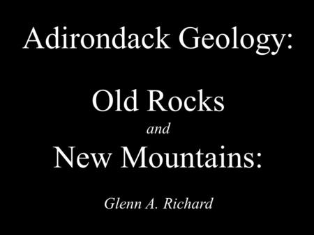 Adirondack Geology: Old Rocks and New Mountains: Glenn A. Richard.