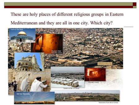 These are holy places of different religious groups in Eastern Mediterranean and they are all in one city. Which city?
