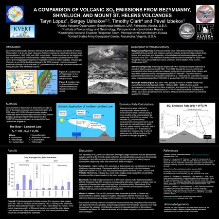 A COMPARISON OF VOLCANIC SO 2 EMISSIONS FROM BEZYMIANNY, SHIVELUCH, AND MOUNT ST. HELENS VOLCANOES Taryn Lopez 1, Sergey Ushakov 2,3, Timothy Clark 4 and.