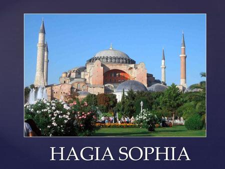 { HAGIA SOPHIA HAGIA SOPHIA.  Hagia Sophia is a former Orthodox patriarchal church later a mosque, and now a museum in Istanbul, Turkey. From the date.