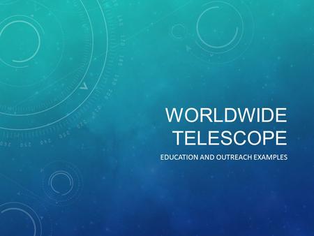 WORLDWIDE TELESCOPE EDUCATION AND OUTREACH EXAMPLES.