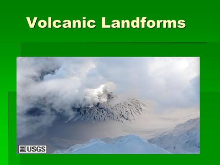 Volcanic Landforms. Landforms From Lava and Ash  Rock and other materials formed from lava create a variety of landforms including __________________,