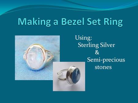 Using: Sterling Silver & Semi-precious stones. What is a cabochon stone? A genuine, natural stone Dome shaped (not faceted) Often oval, can be round or.